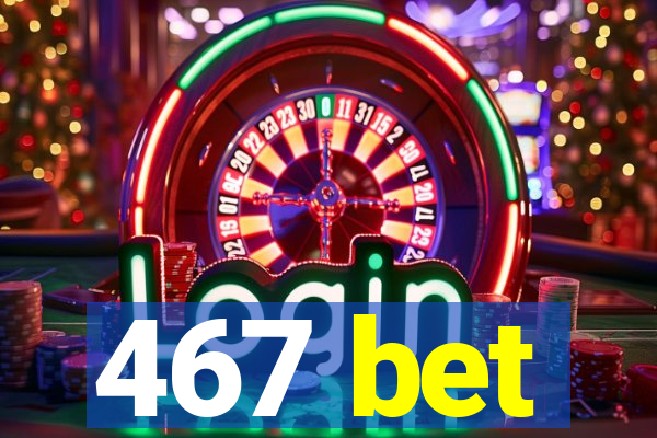 467 bet